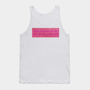 Don't Honk at me my dead is dead Tank Top